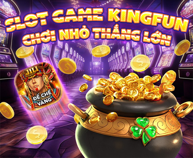 Slot game Kingfun - Nổ hũ thả ga rinh quà cực đã